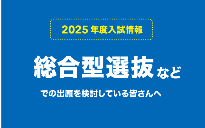 総合型選抜などでの出願を検討している皆さんへ【2025年度入試】